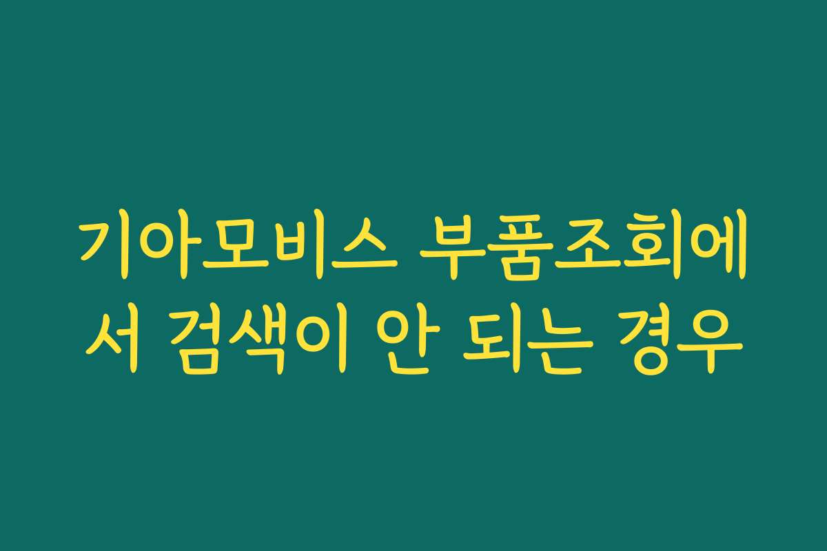 기아모비스 부품조회에서 검색이 안 되는 경우