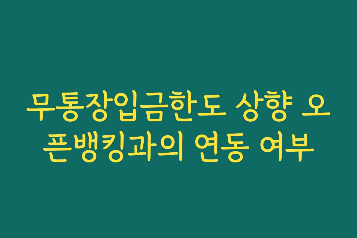 무통장입금한도 상향 오픈뱅킹과의 연동 여부
