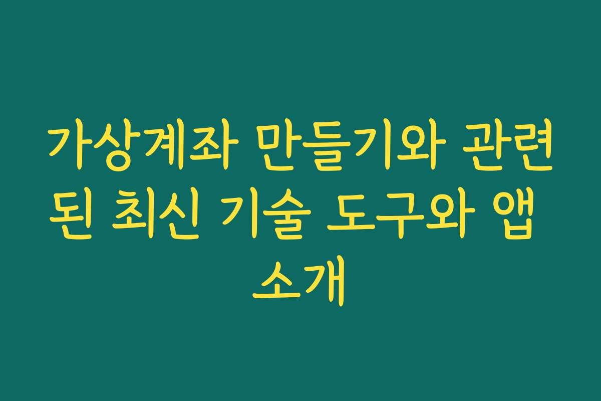 가상계좌 만들기와 관련된 최신 기술 도구와 앱 소개