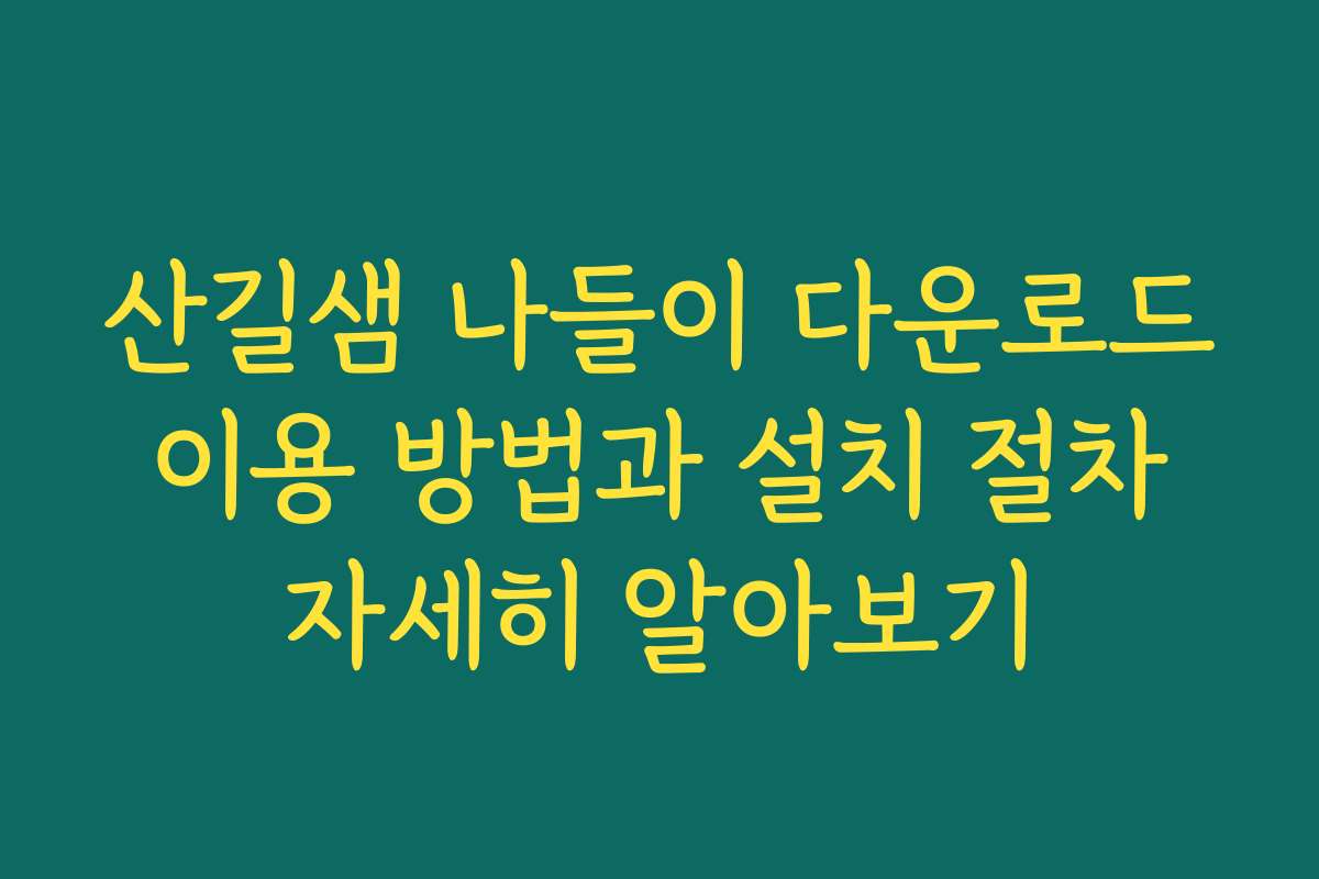 산길샘 나들이 다운로드 이용 방법과 설치 절차 자세히 알아보기