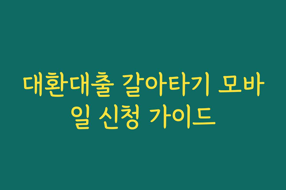 대환대출 갈아타기 모바일 신청 가이드 대환대출 갈아타기 모바일 신청 가이드