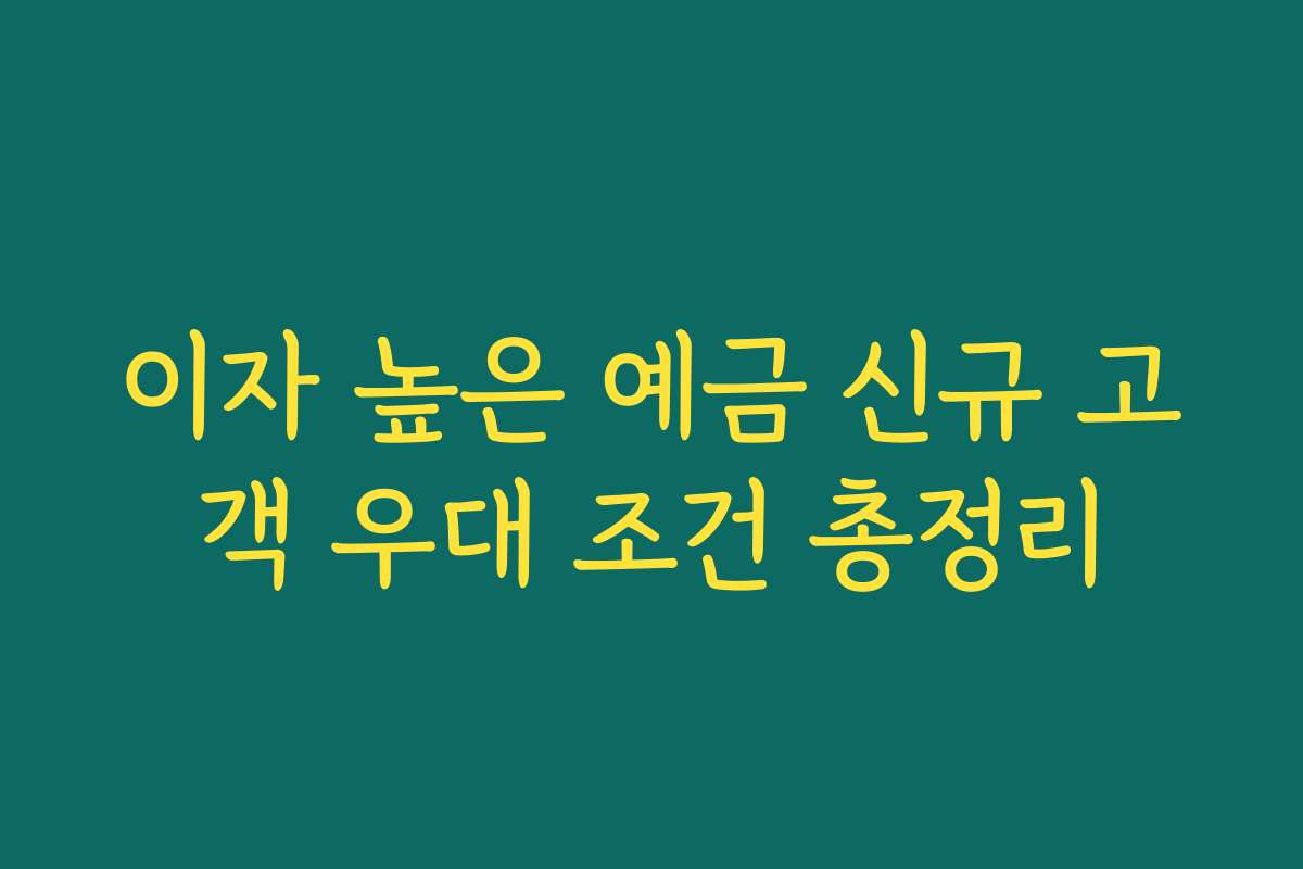 이자 높은 예금 신규 고객 우대 조건 총정리