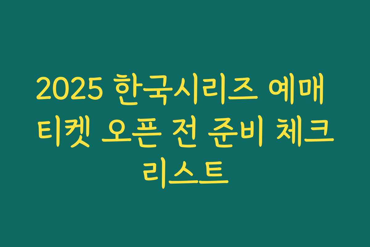 2025 한국시리즈 예매 티켓 오픈 전 준비 체크리스트 2025 한국시리즈 예매 티켓 오픈 전 준비 체크리스트