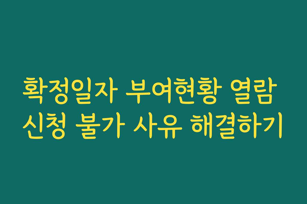확정일자 부여현황 열람 신청 불가 사유 해결하기 확정일자 부여현황 열람 신청 불가 사유 해결하기
