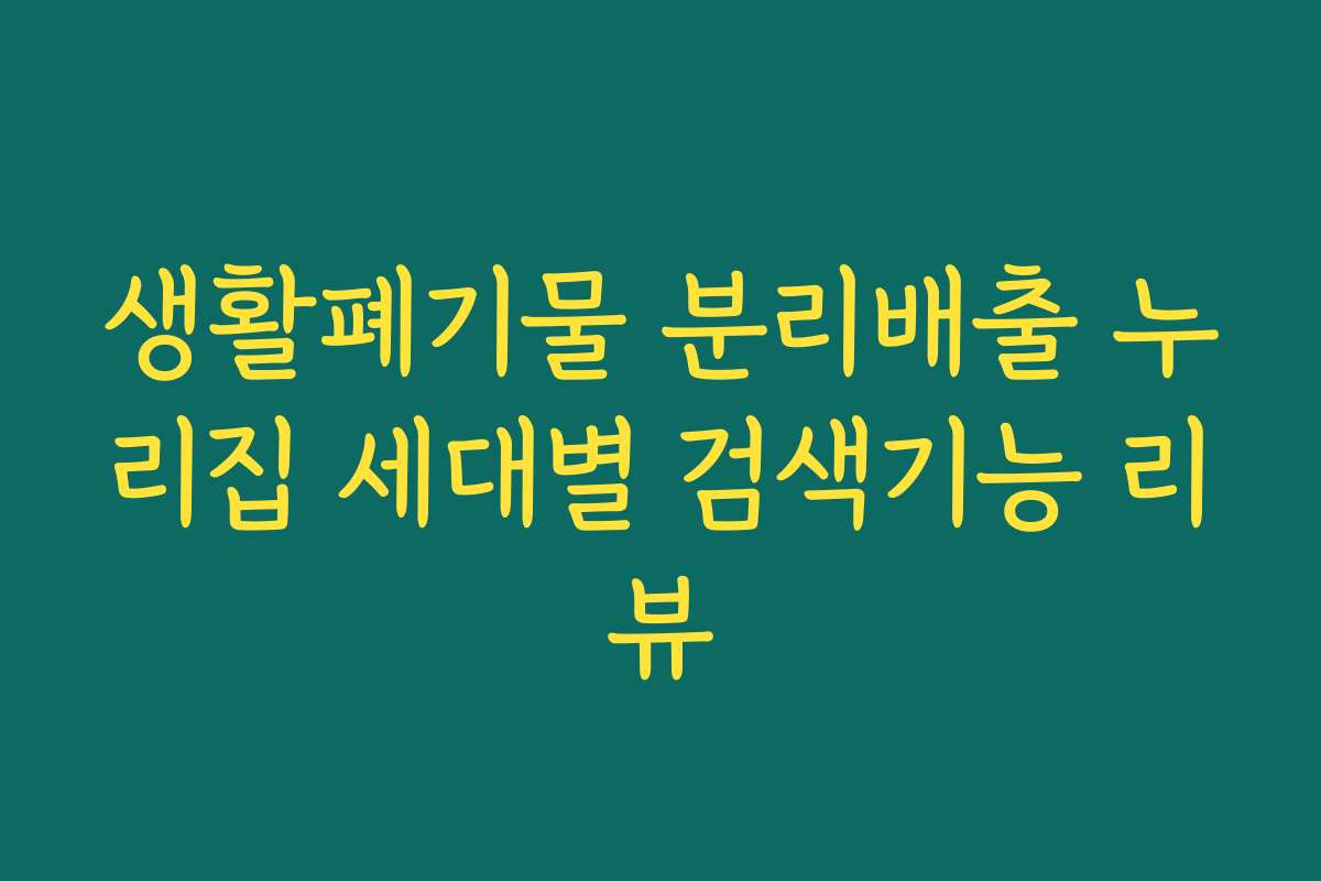 생활폐기물 분리배출 누리집 세대별 검색기능 리뷰 생활폐기물 분리배출 누리집 세대별 검색기능 리뷰