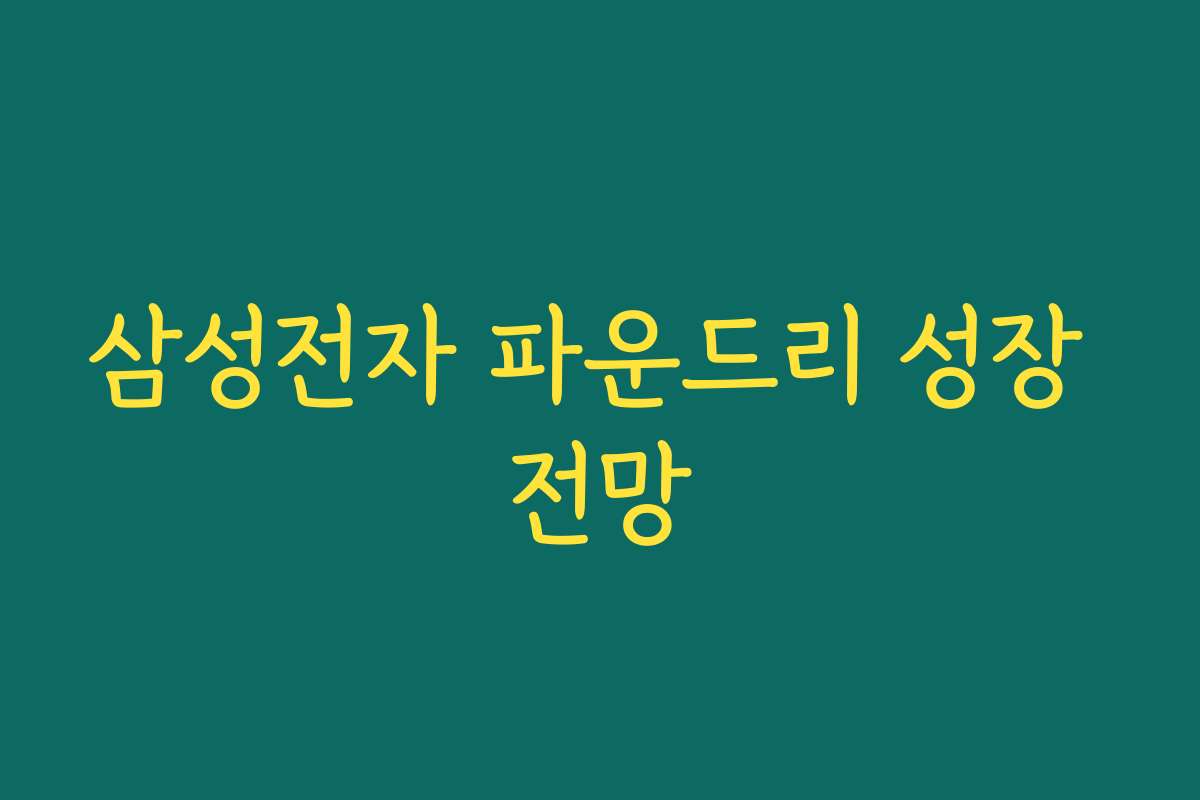 삼성전자 파운드리 성장 전망