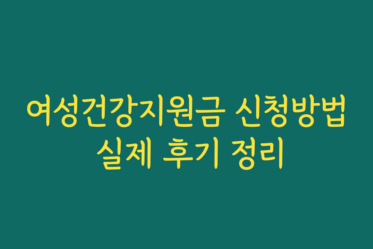 여성건강지원금 신청방법 실제 후기 정리