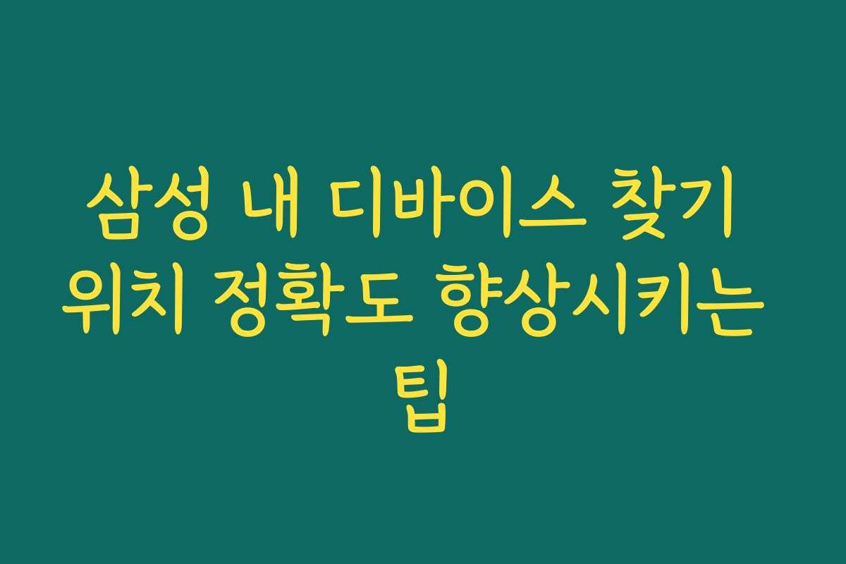 삼성 내 디바이스 찾기 위치 정확도 향상시키는 팁