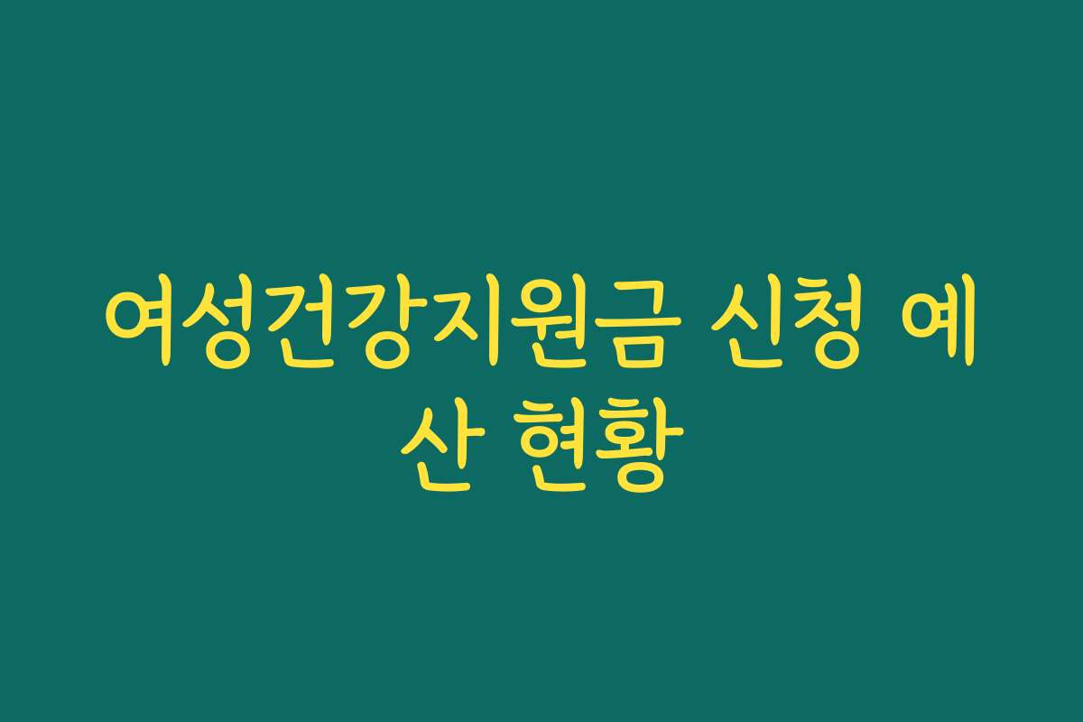 여성건강지원금 신청 예산 현황