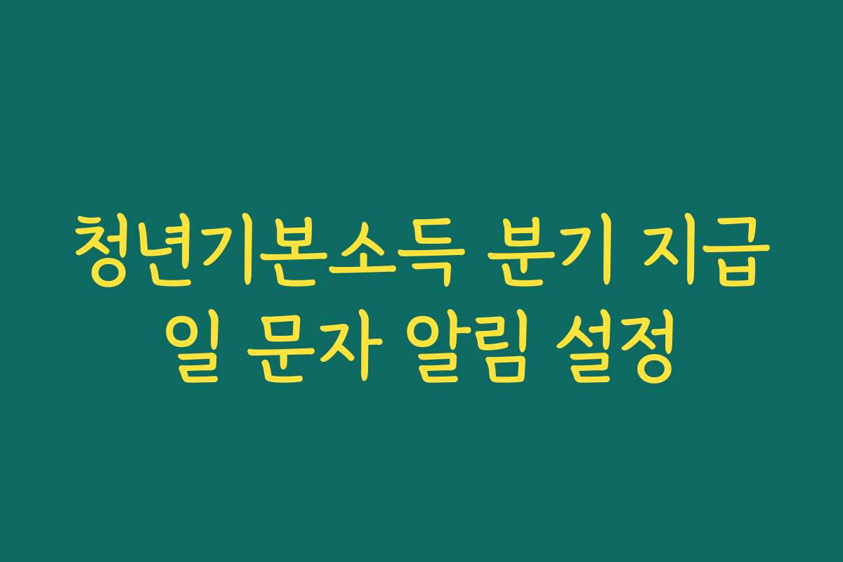 청년기본소득 분기 지급일 문자 알림 설정