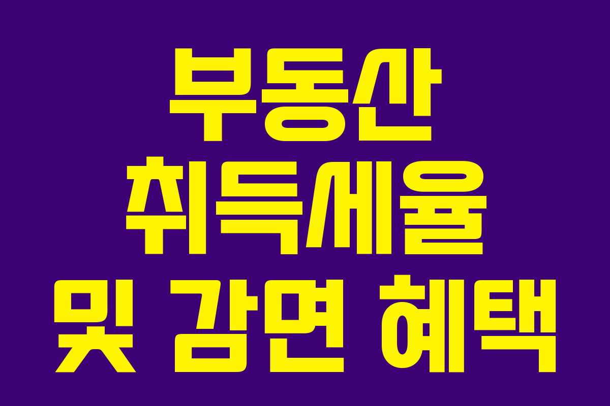 부동산 취득세율 및 감면 혜택 부동산 취득세율 및 감면 혜택