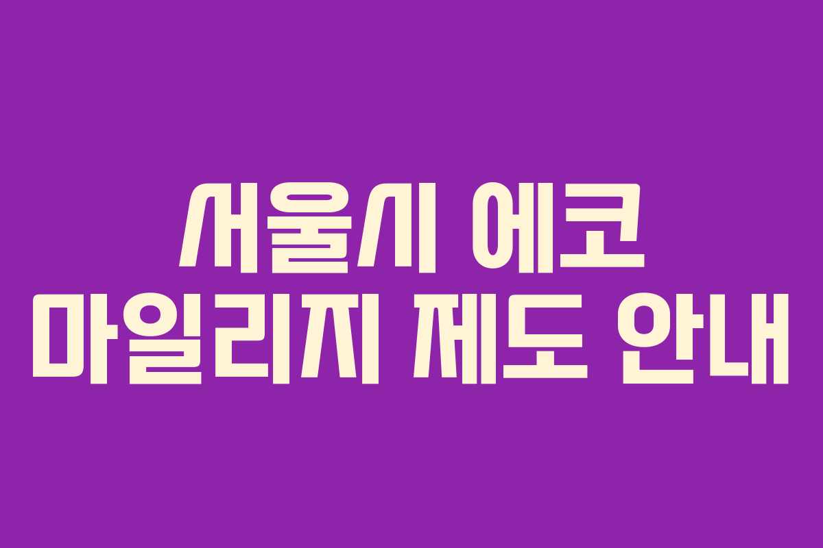 서울시 에코 마일리지 제도 안내 서울시 에코 마일리지 제도 안내