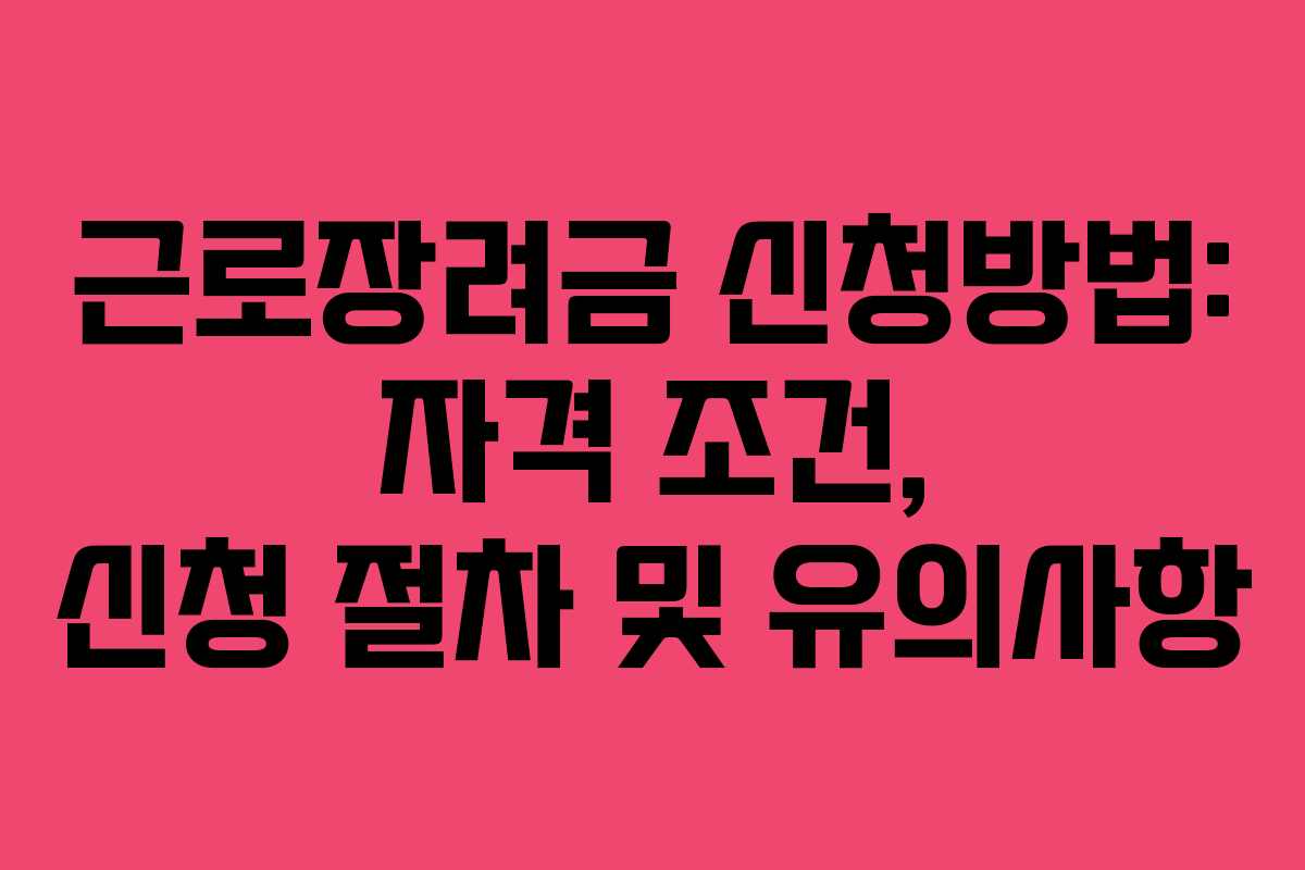근로장려금 신청방법: 자격 조건, 신청 절차 및 유의사항 근로장려금 신청방법: 자격 조건, 신청 절차 및 유의사항