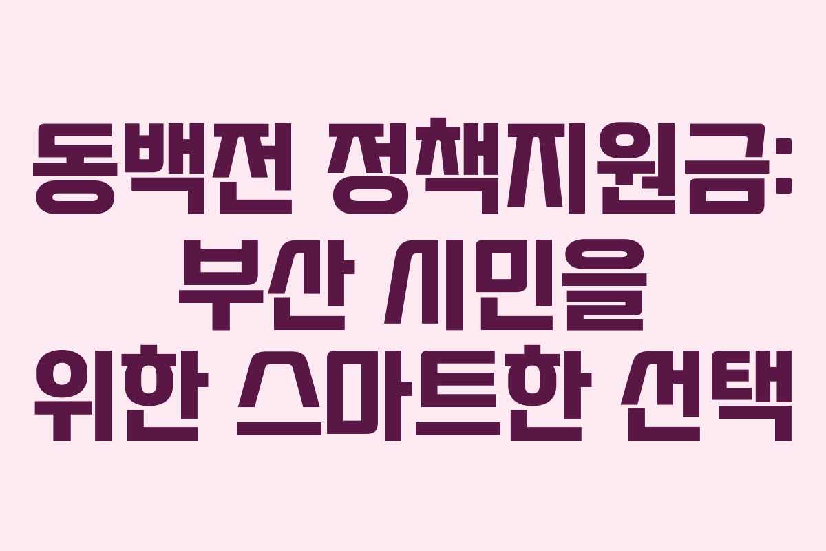 동백전 정책지원금: 부산 시민을 위한 스마트한 선택 동백전 정책지원금: 부산 시민을 위한 스마트한 선택