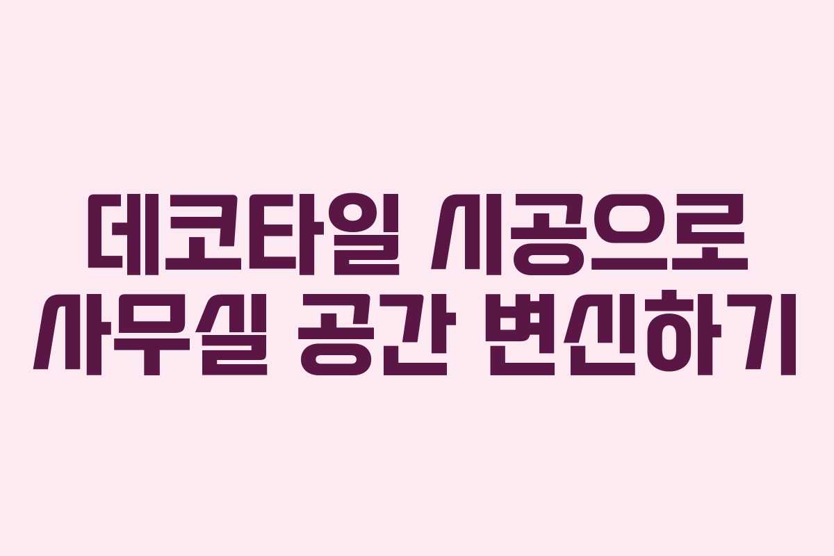 데코타일 시공으로 사무실 공간 변신하기 데코타일 시공으로 사무실 공간 변신하기