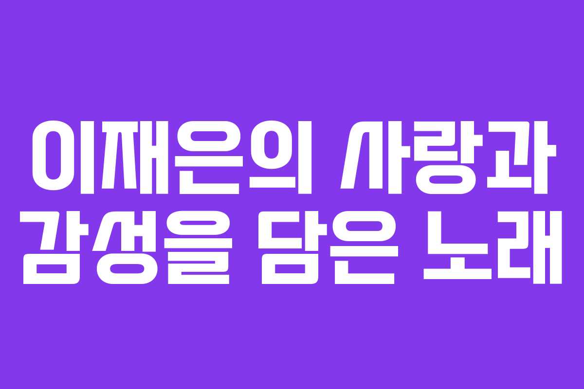 이재은의 사랑과 감성을 담은 노래