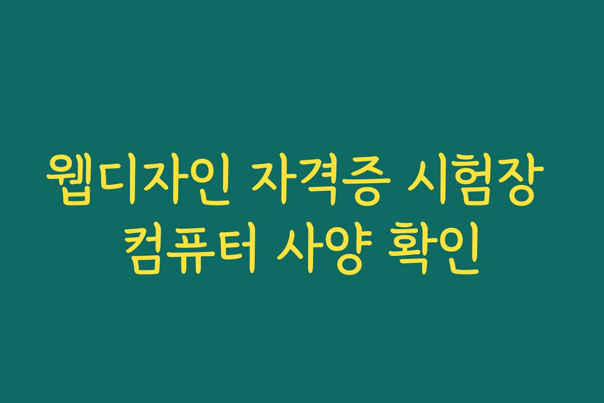 웹디자인 자격증 시험장 컴퓨터 사양 확인