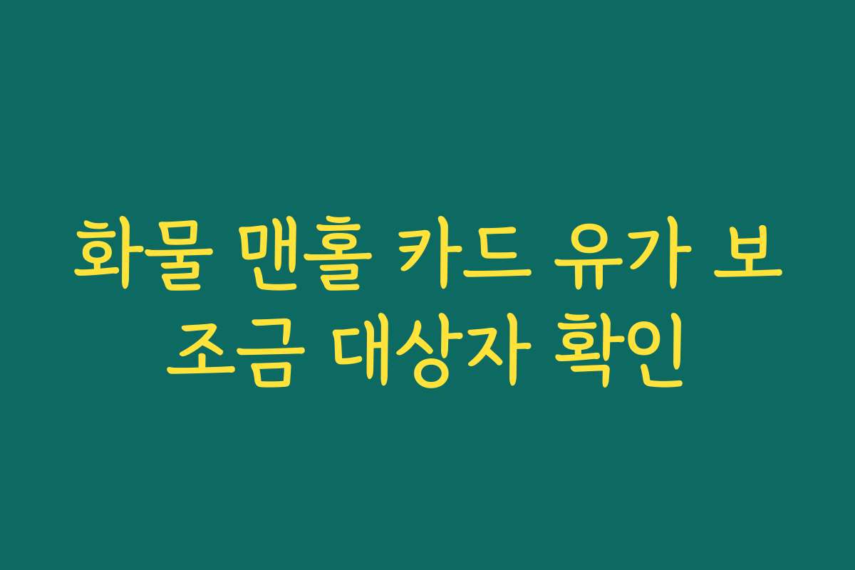 화물 맨홀 카드 유가 보조금 대상자 확인