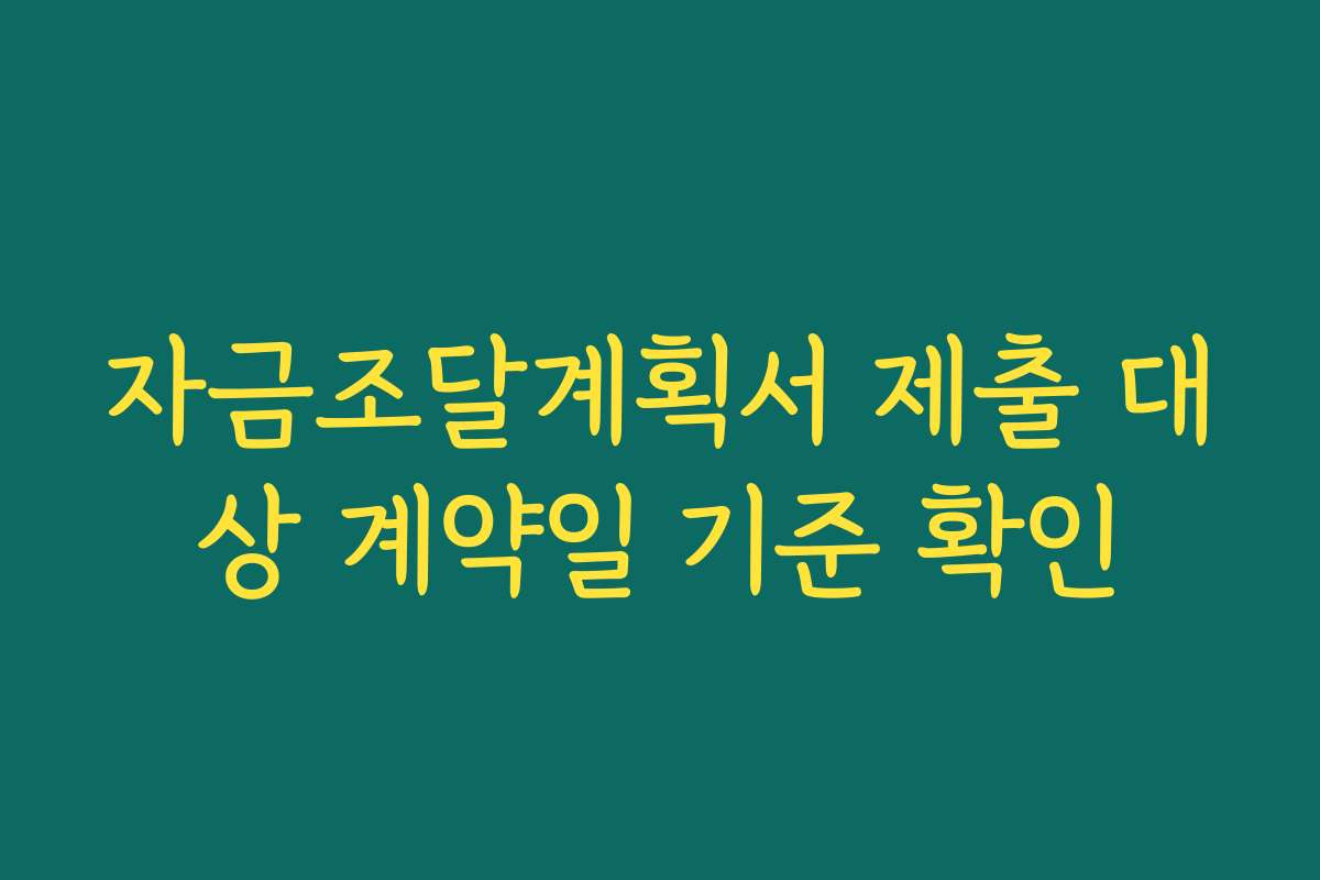 자금조달계획서 제출 대상 계약일 기준 확인