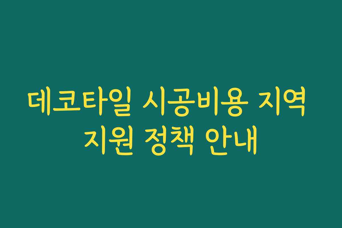 데코타일 시공비용 지역 지원 정책 안내 데코타일 시공비용 지역 지원 정책 안내