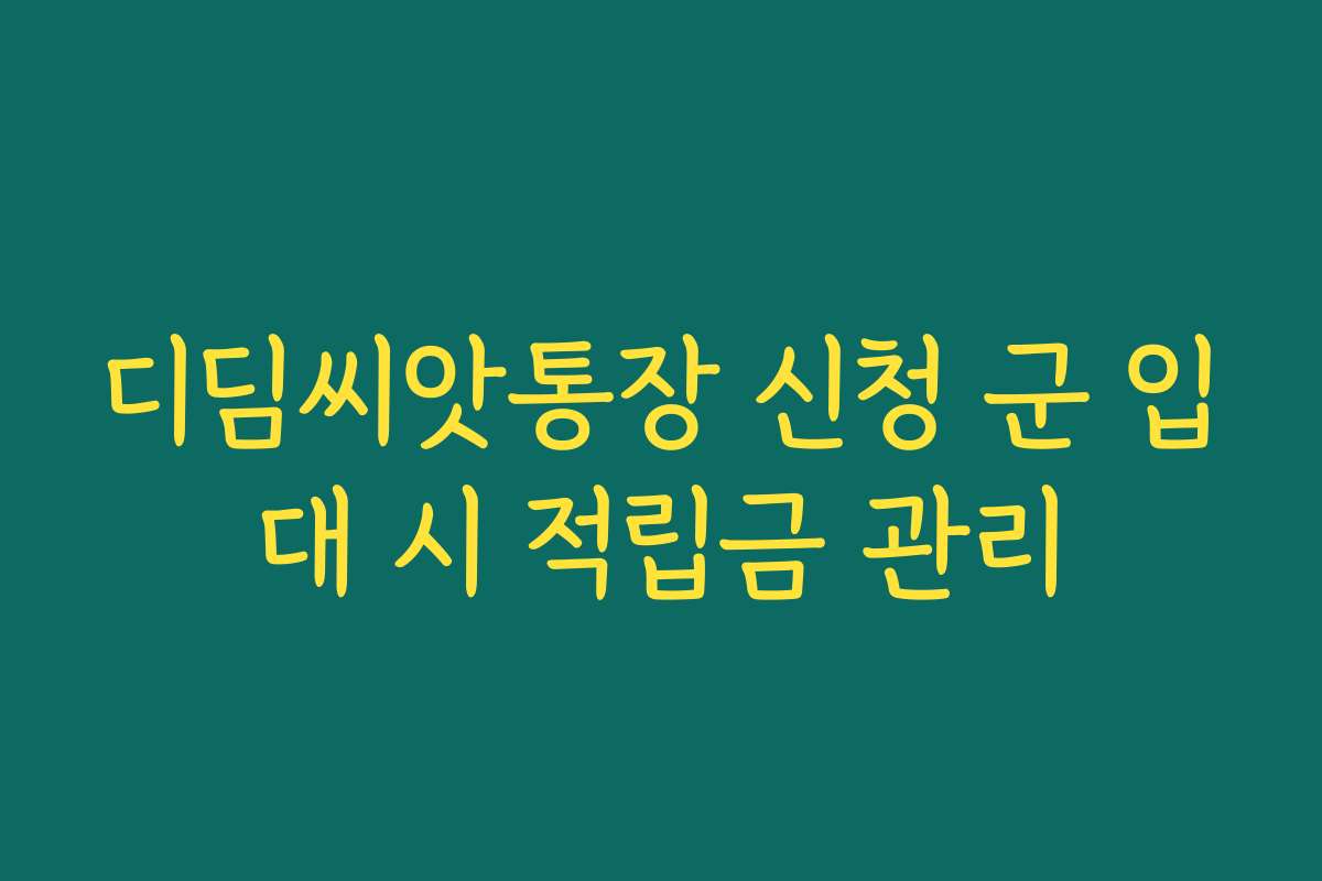 디딤씨앗통장 신청 군 입대 시 적립금 관리