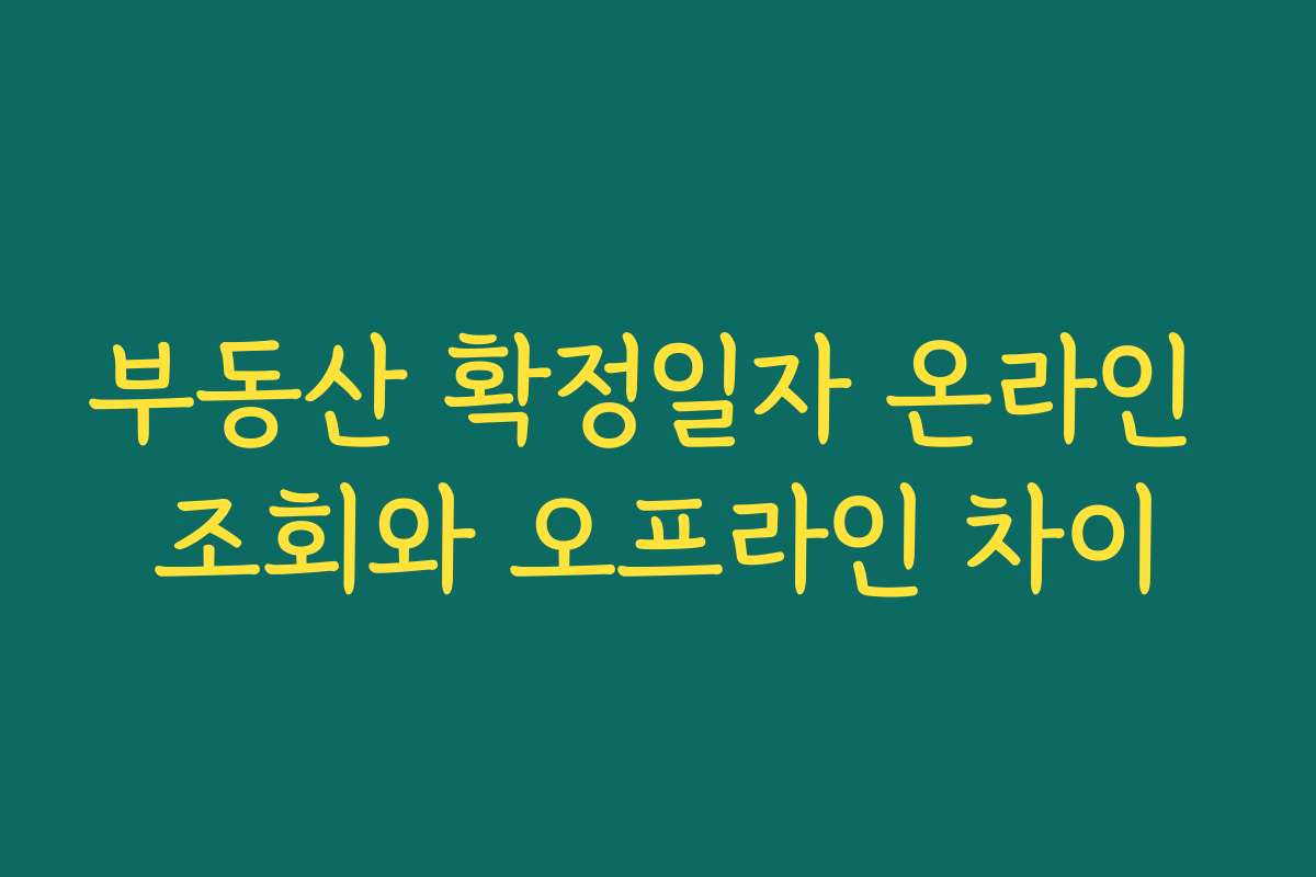부동산 확정일자 온라인 조회와 오프라인 차이