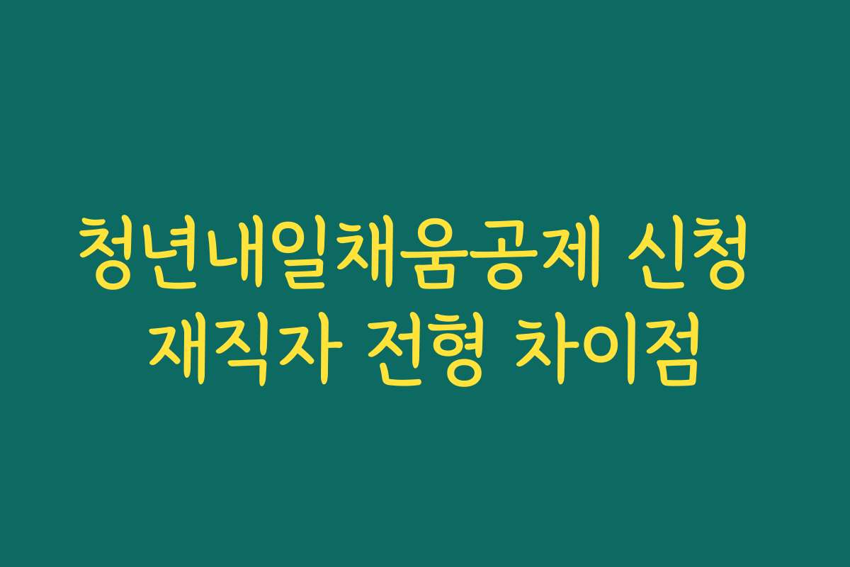 청년내일채움공제 신청 재직자 전형 차이점