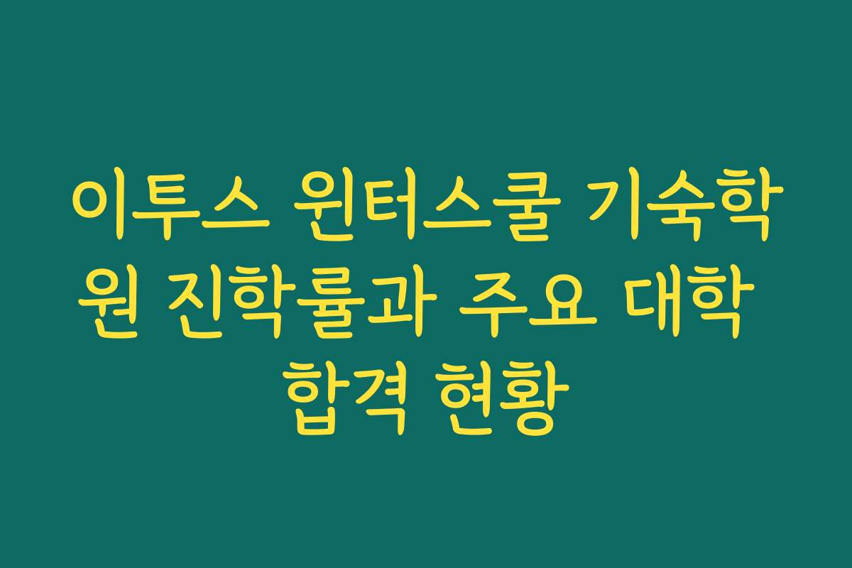 이투스 윈터스쿨 기숙학원 진학률과 주요 대학 합격 현황