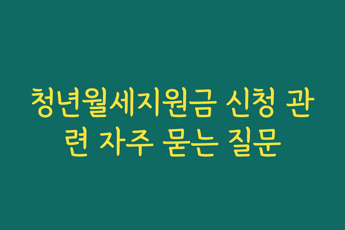 청년월세지원금 신청 관련 자주 묻는 질문