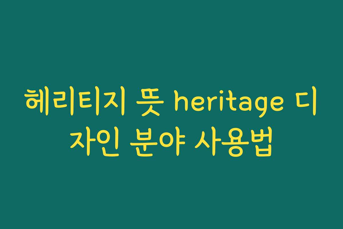 헤리티지 뜻 heritage 디자인 분야 사용법