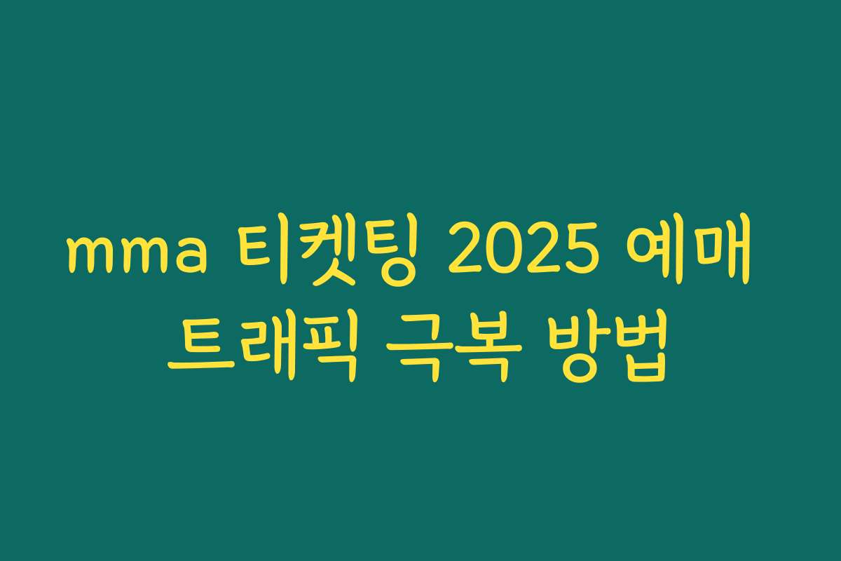 mma 티켓팅 2025 예매 트래픽 극복 방법