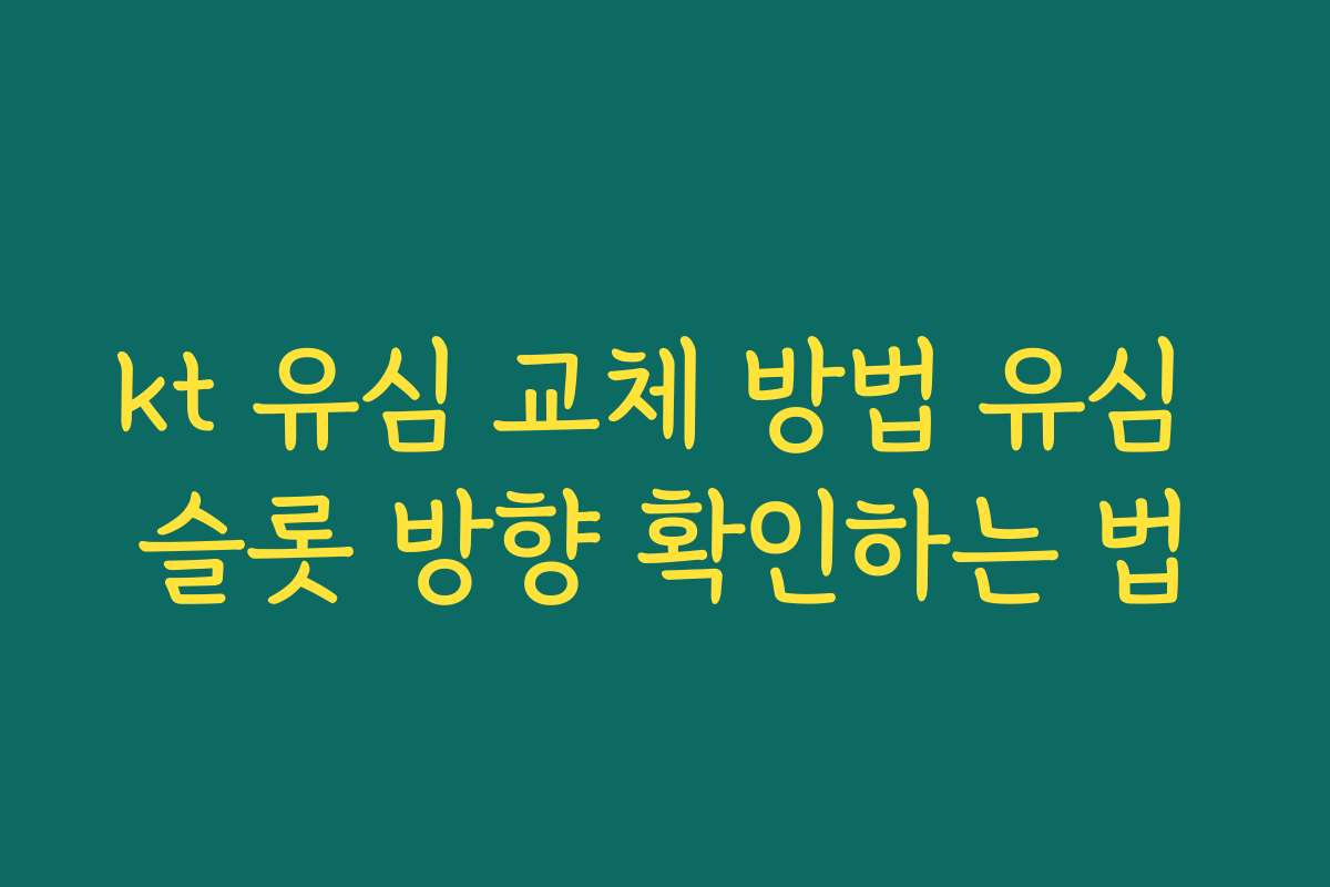 kt 유심 교체 방법 유심 슬롯 방향 확인하는 법
