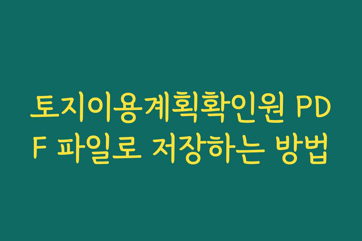 토지이용계획확인원 PDF 파일로 저장하는 방법