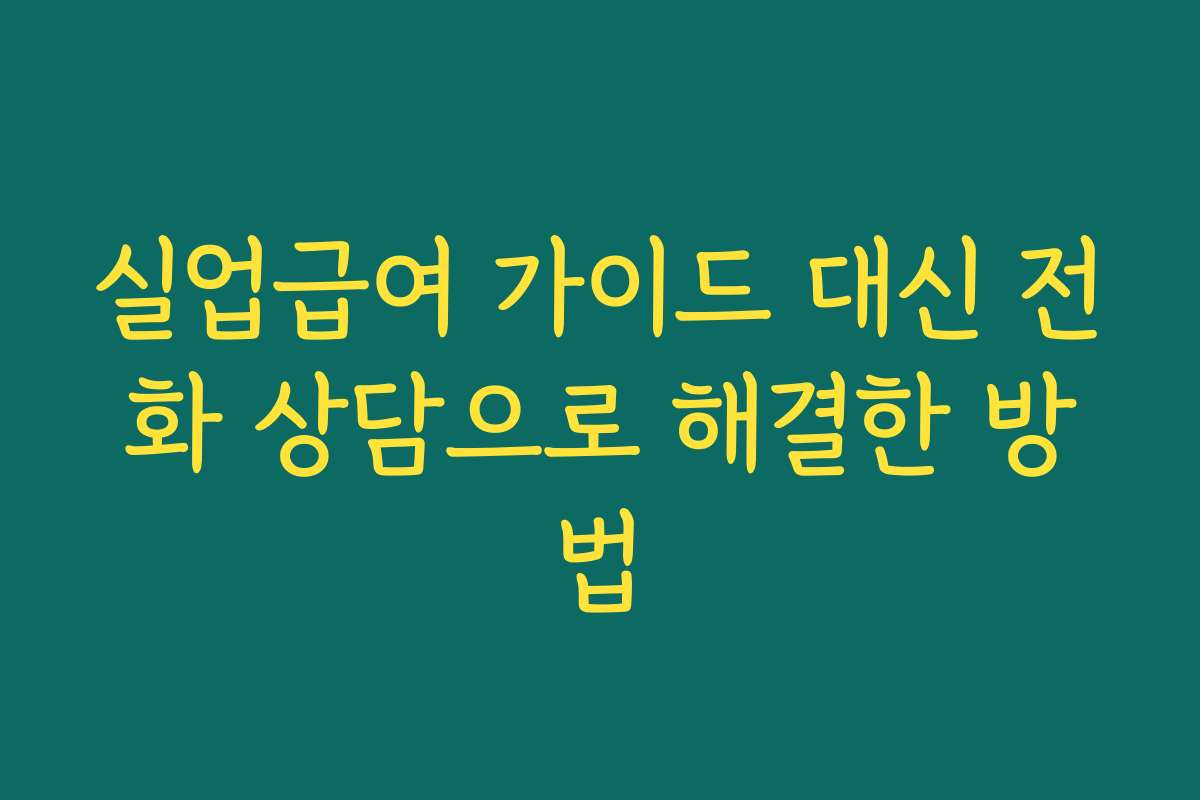 실업급여 가이드 대신 전화 상담으로 해결한 방법
