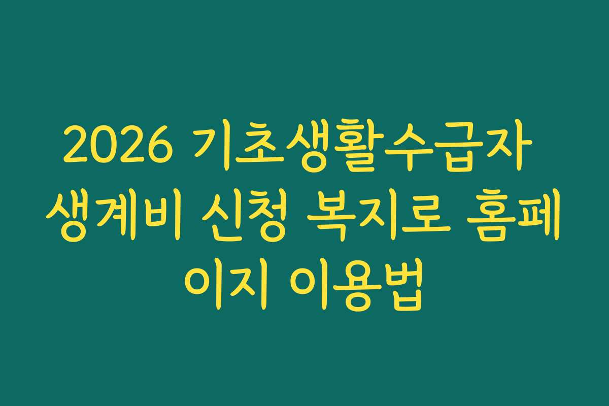 2026 기초생활수급자 생계비 신청 복지로 홈페이지 이용법