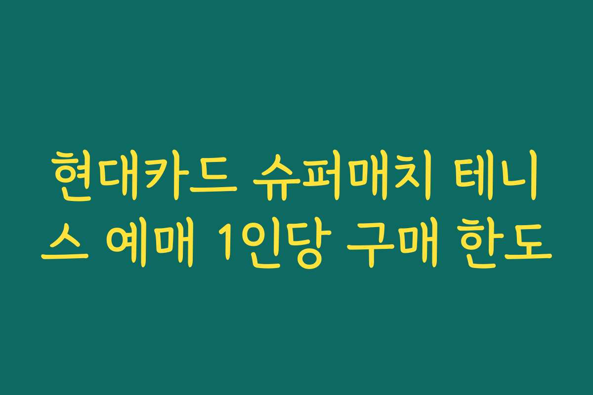 현대카드 슈퍼매치 테니스 예매 1인당 구매 한도