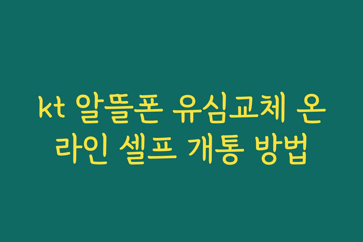 kt 알뜰폰 유심교체 온라인 셀프 개통 방법