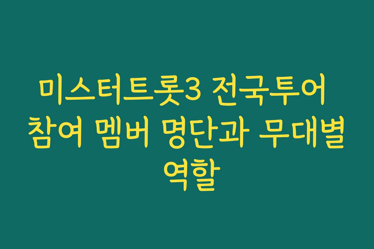 미스터트롯3 전국투어 참여 멤버 명단과 무대별 역할
