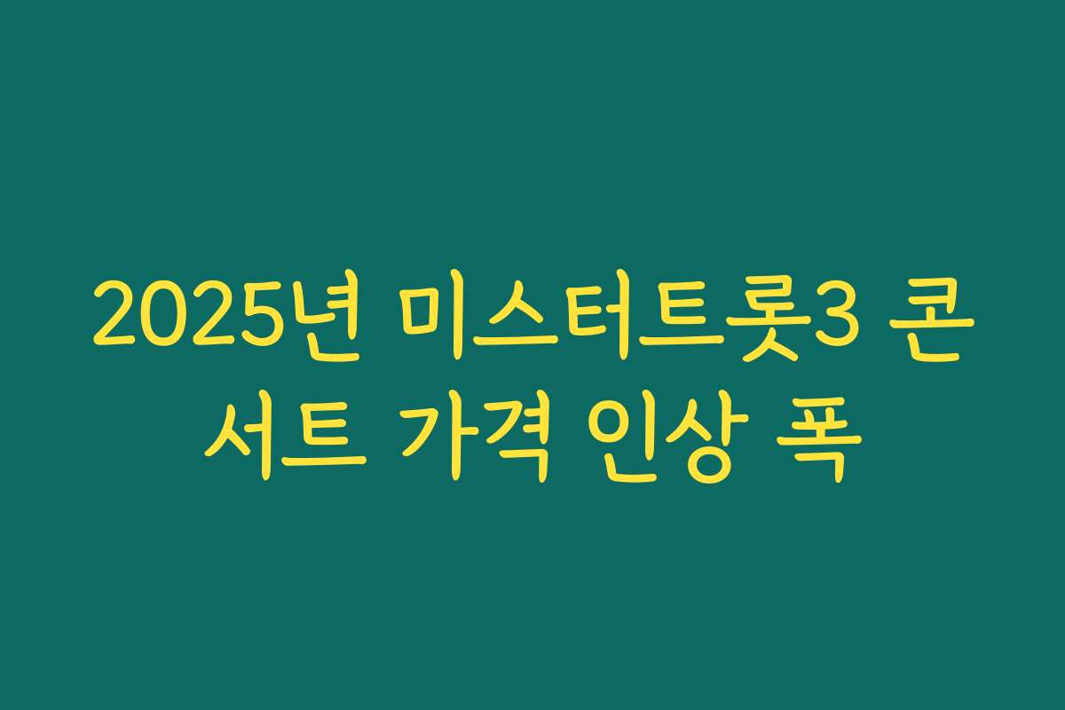 2025년 미스터트롯3 콘서트 가격 인상 폭