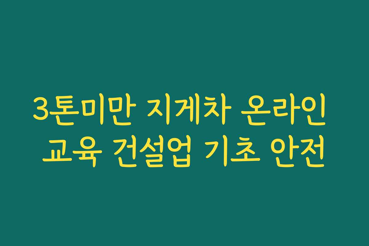 3톤미만 지게차 온라인 교육 건설업 기초 안전