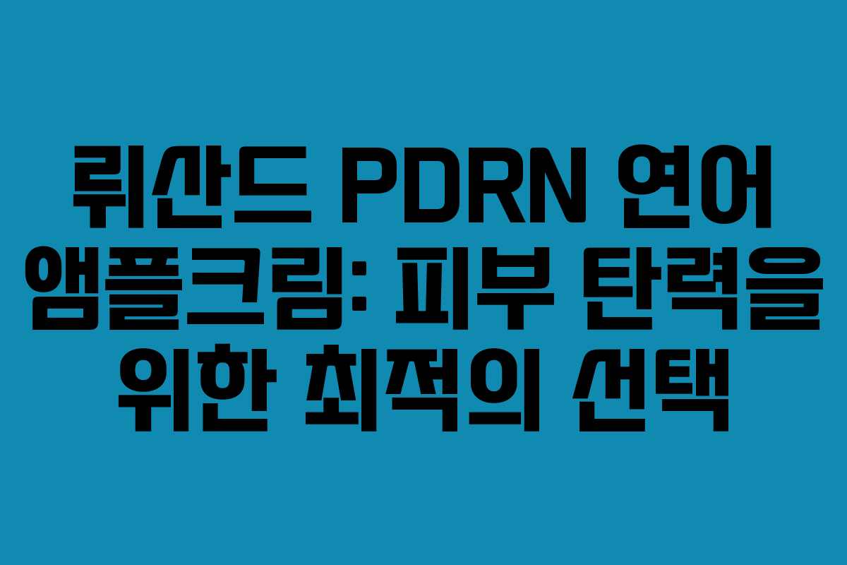 뤼산드 PDRN 연어 앰플크림: 피부 탄력을 위한 최적의 선택