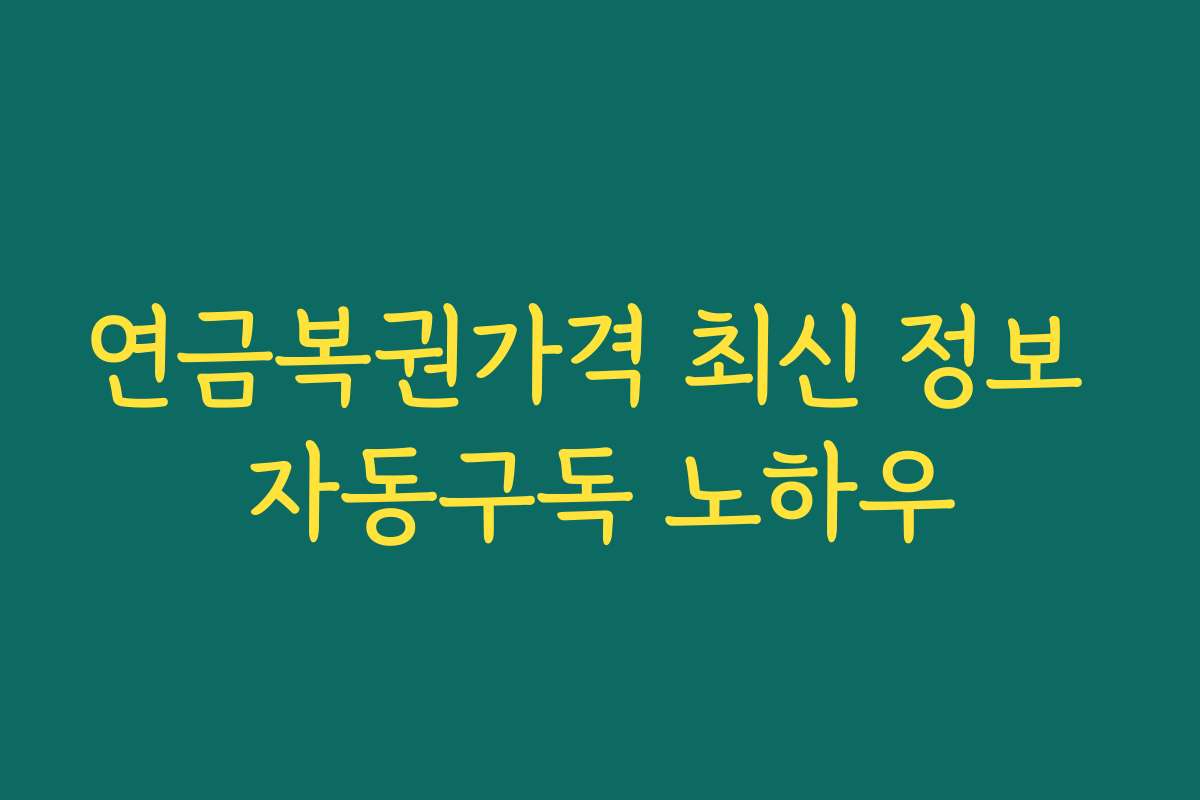 연금복권가격 최신 정보 자동구독 노하우