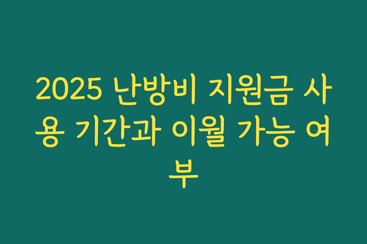 2025 난방비 지원금 사용 기간과 이월 가능 여부