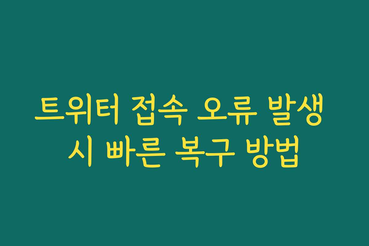 트위터 접속 오류 발생 시 빠른 복구 방법