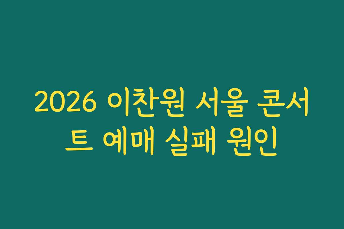 2026 이찬원 서울 콘서트 예매 실패 원인