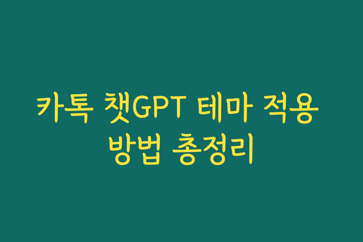 카톡 챗GPT 테마 적용 방법 총정리 카톡 챗GPT 테마 적용 방법 총정리