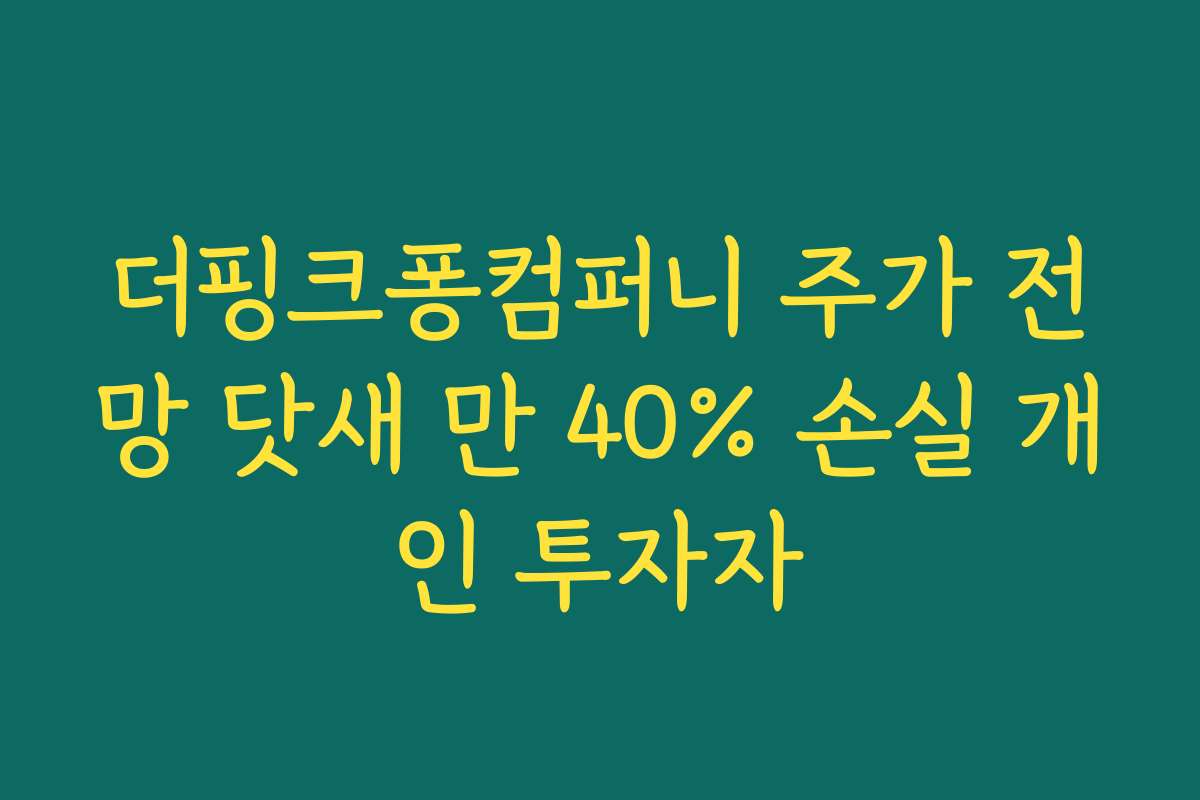 더핑크퐁컴퍼니 주가 전망 닷새 만 40% 손실 개인 투자자