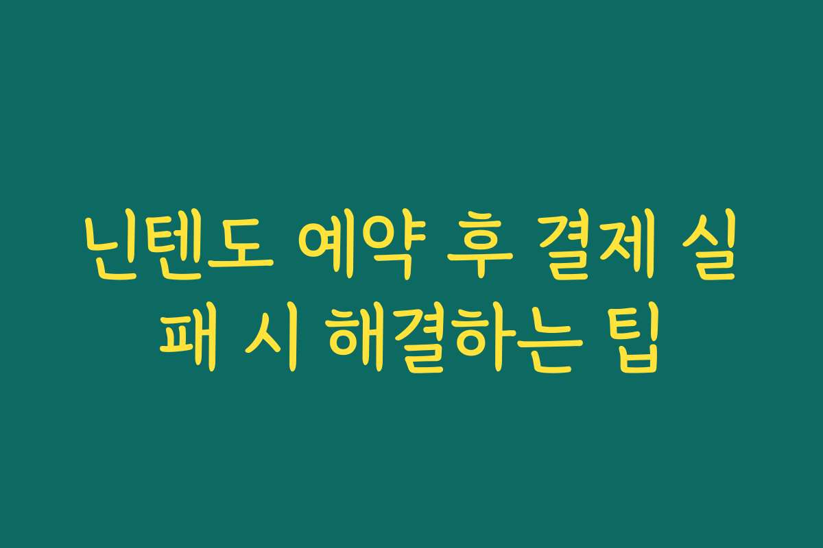 닌텐도 예약 후 결제 실패 시 해결하는 팁