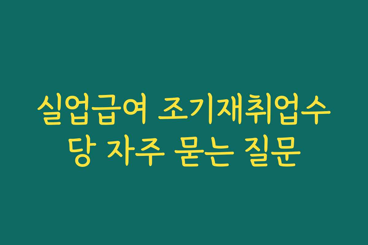 실업급여 조기재취업수당 자주 묻는 질문