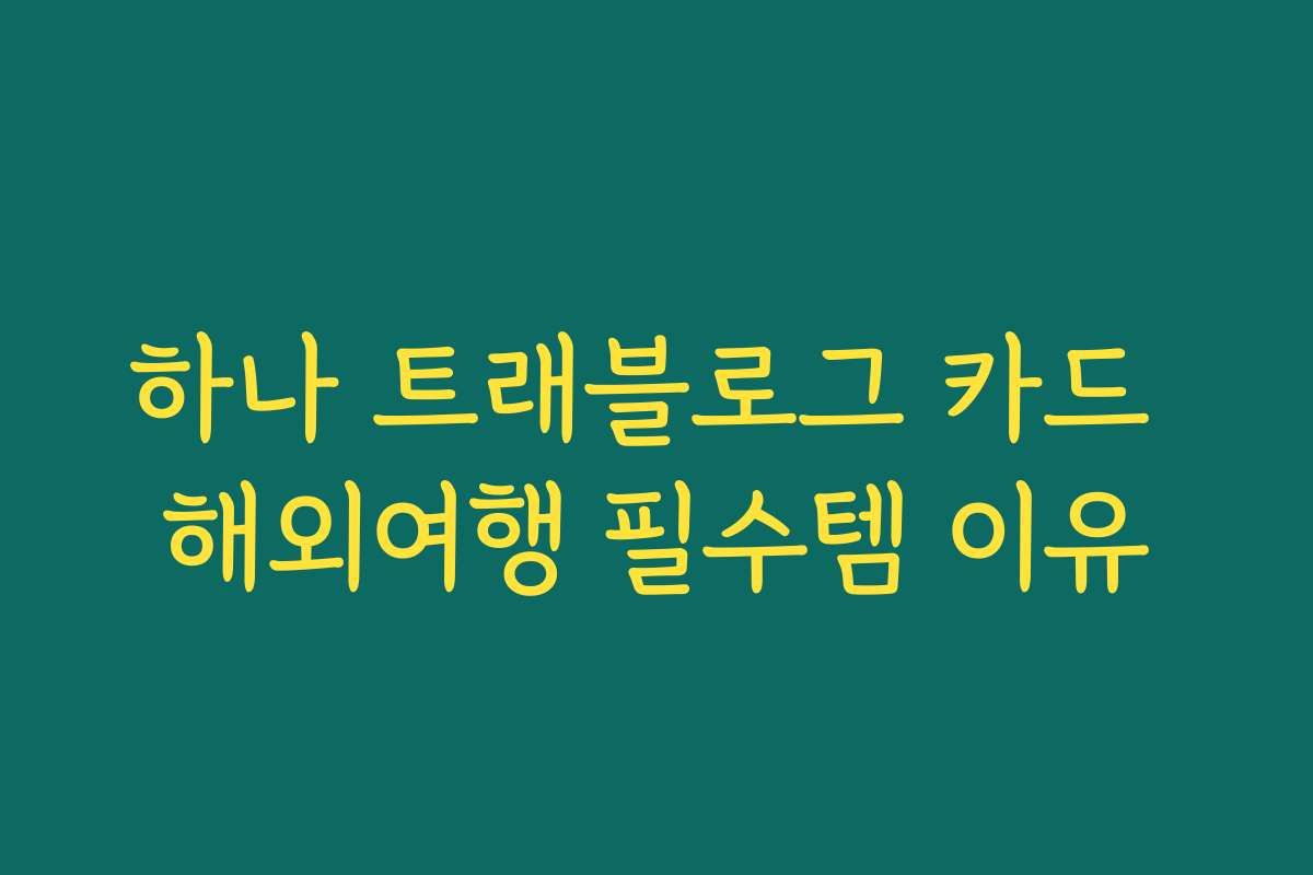 하나 트래블로그 카드 해외여행 필수템 이유